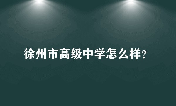 徐州市高级中学怎么样？