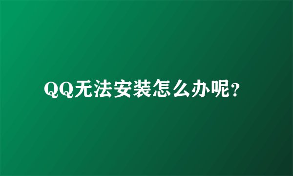 QQ无法安装怎么办呢？