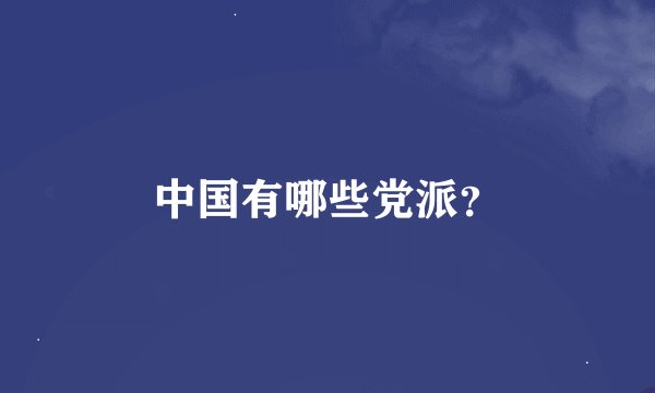 中国有哪些党派？