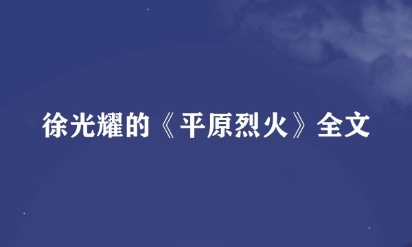 徐光耀的《平原烈火》全文