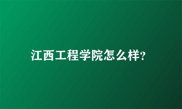 江西工程学院怎么样？