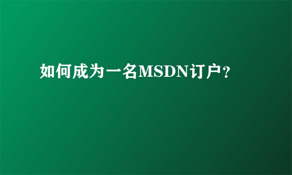 如何成为一名MSDN订户？