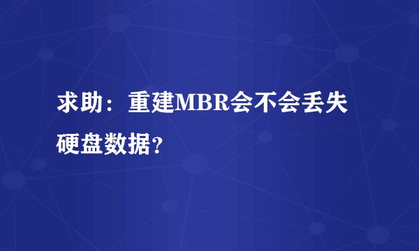 求助：重建MBR会不会丢失硬盘数据？