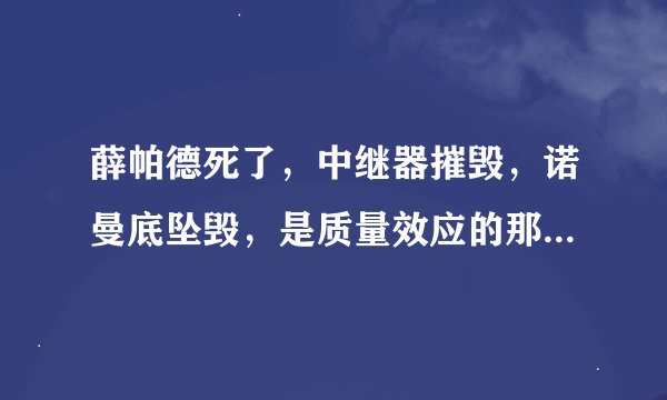 薛帕德死了，中继器摧毁，诺曼底坠毁，是质量效应的那种结局啊？？