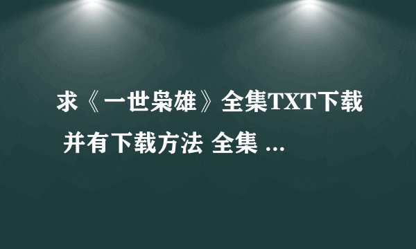 求《一世枭雄》全集TXT下载 并有下载方法 全集 谢~~~