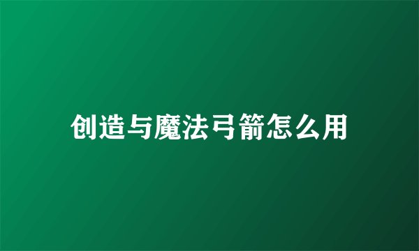创造与魔法弓箭怎么用