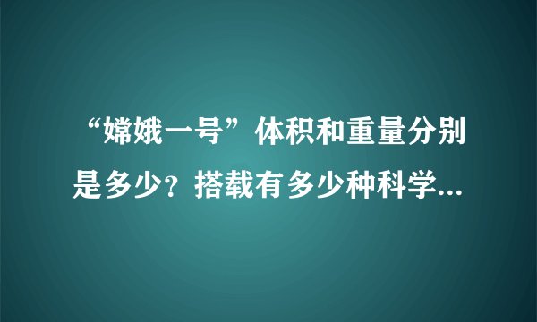 “嫦娥一号”体积和重量分别是多少？搭载有多少种科学探测仪器?