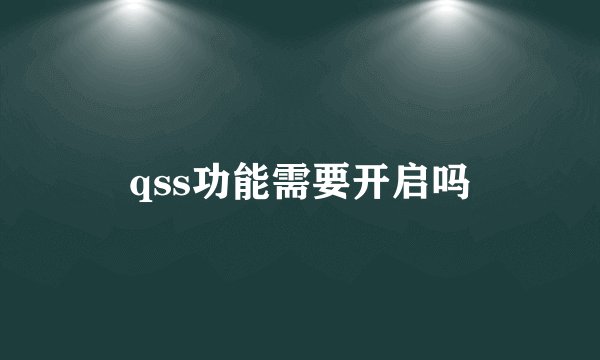 qss功能需要开启吗