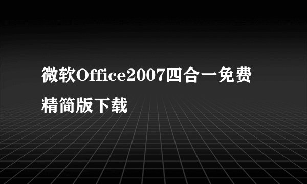 微软Office2007四合一免费精简版下载