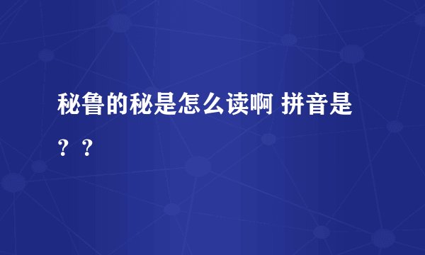 秘鲁的秘是怎么读啊 拼音是？？