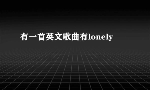 有一首英文歌曲有lonely