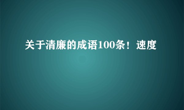 关于清廉的成语100条！速度