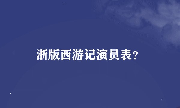 浙版西游记演员表？