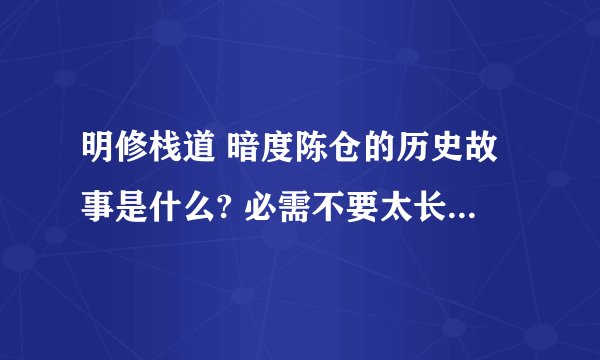 明修栈道 暗度陈仓的历史故事是什么? 必需不要太长。。。 也不要太少了。。。。