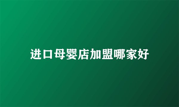 进口母婴店加盟哪家好