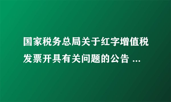 国家税务总局关于红字增值税发票开具有关问题的公告 怎么操作