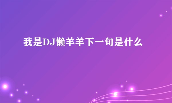 我是DJ懒羊羊下一句是什么