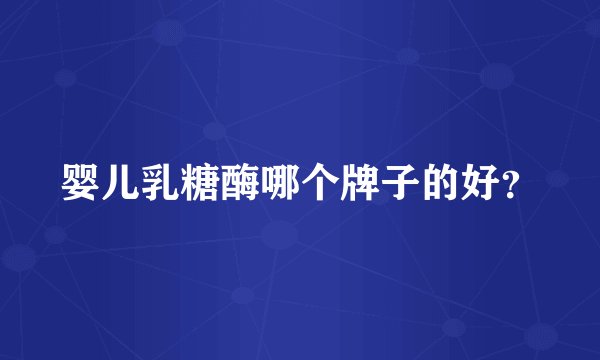 婴儿乳糖酶哪个牌子的好？