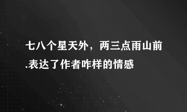七八个星天外，两三点雨山前.表达了作者咋样的情感