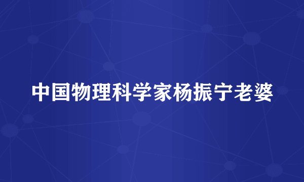 中国物理科学家杨振宁老婆
