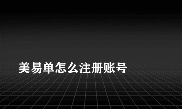 
美易单怎么注册账号

