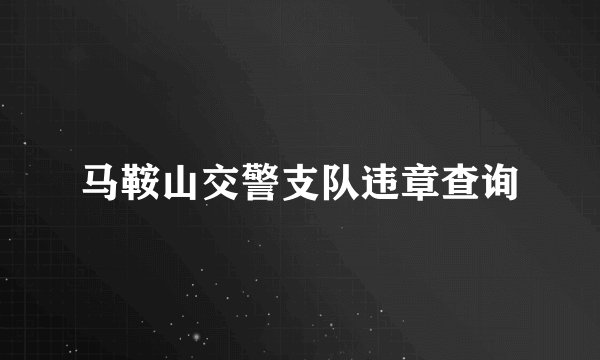 马鞍山交警支队违章查询