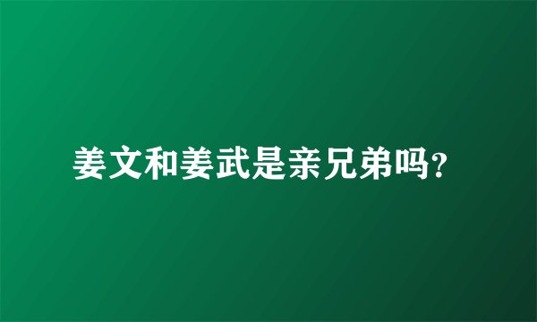 姜文和姜武是亲兄弟吗？