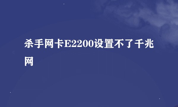 杀手网卡E2200设置不了千兆网