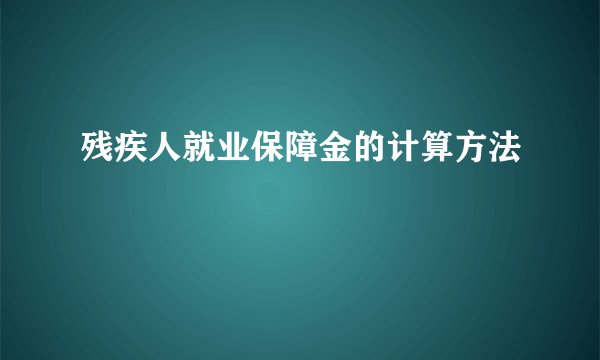 残疾人就业保障金的计算方法