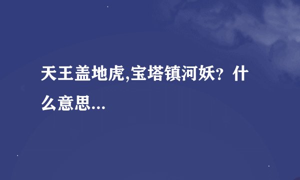 天王盖地虎,宝塔镇河妖？什么意思...