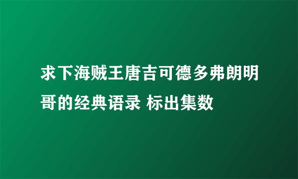 求下海贼王唐吉可德多弗朗明哥的经典语录 标出集数