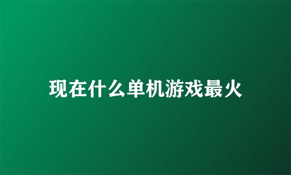 现在什么单机游戏最火
