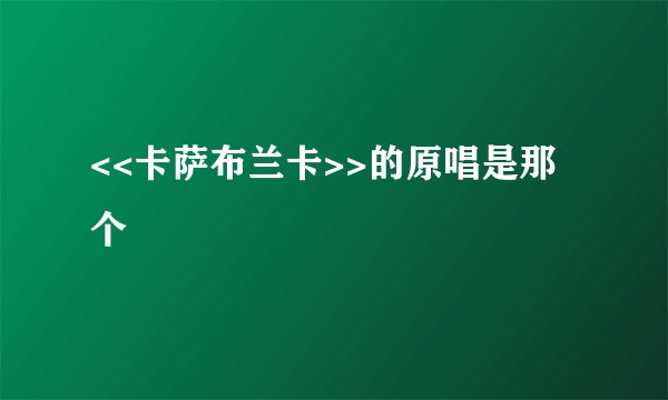 <<卡萨布兰卡>>的原唱是那个