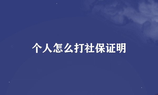 个人怎么打社保证明