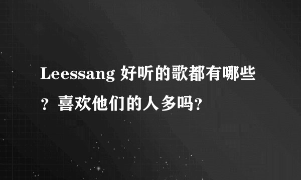 Leessang 好听的歌都有哪些？喜欢他们的人多吗？