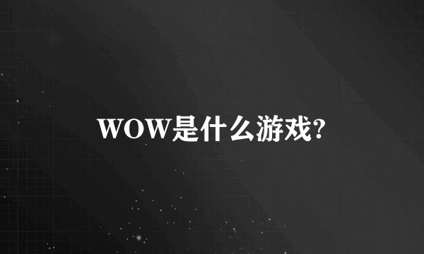WOW是什么游戏?