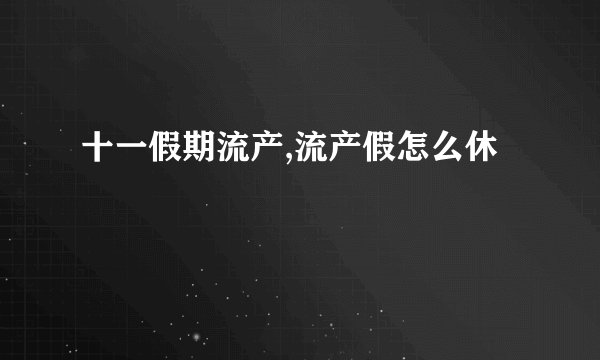 十一假期流产,流产假怎么休