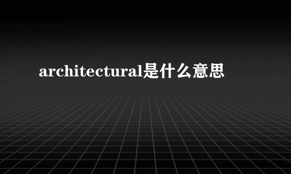 architectural是什么意思