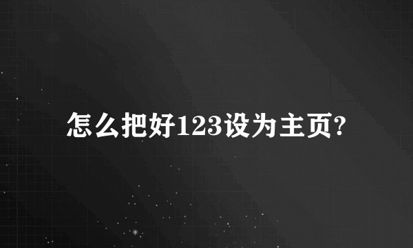 怎么把好123设为主页?