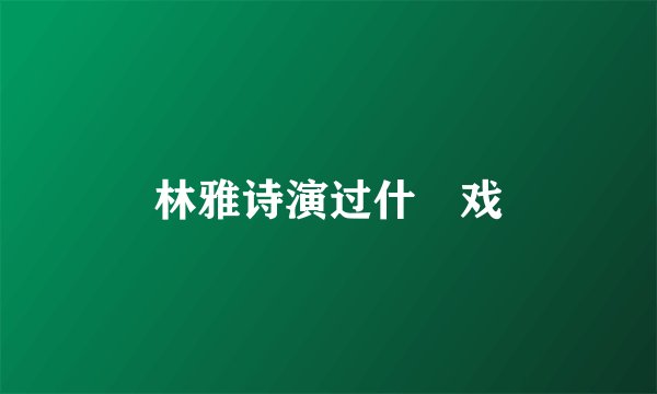 林雅诗演过什麼戏