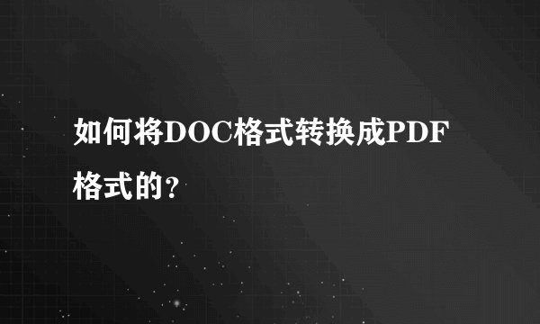 如何将DOC格式转换成PDF格式的？