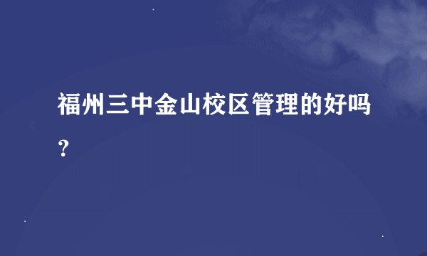 福州三中金山校区管理的好吗？