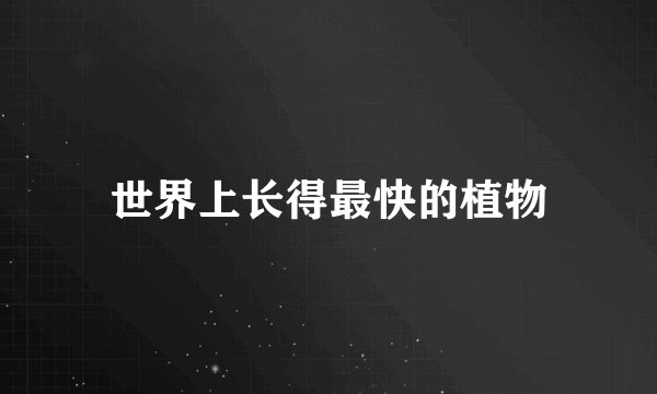 世界上长得最快的植物