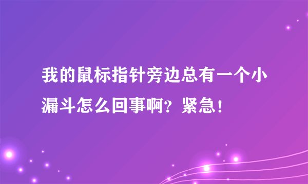 我的鼠标指针旁边总有一个小漏斗怎么回事啊？紧急！