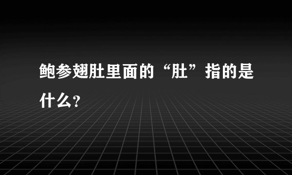 鲍参翅肚里面的“肚”指的是什么？