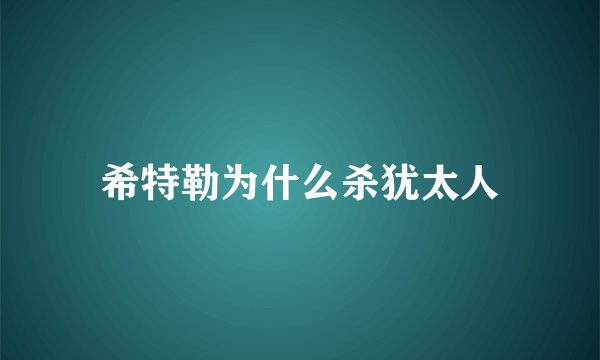希特勒为什么杀犹太人