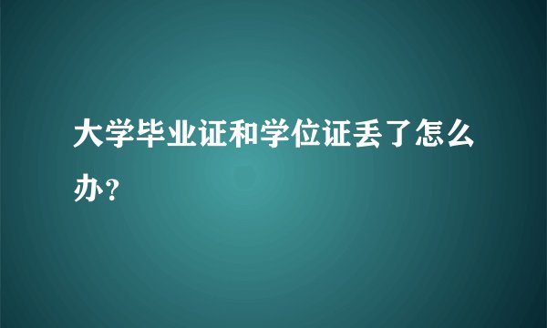 大学毕业证和学位证丢了怎么办？