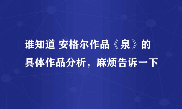 谁知道 安格尔作品《泉》的具体作品分析，麻烦告诉一下