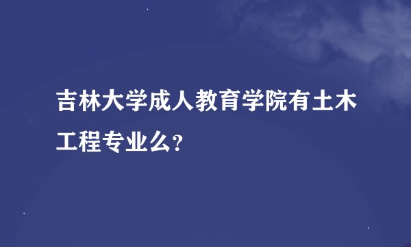 吉林大学成人教育学院有土木工程专业么？