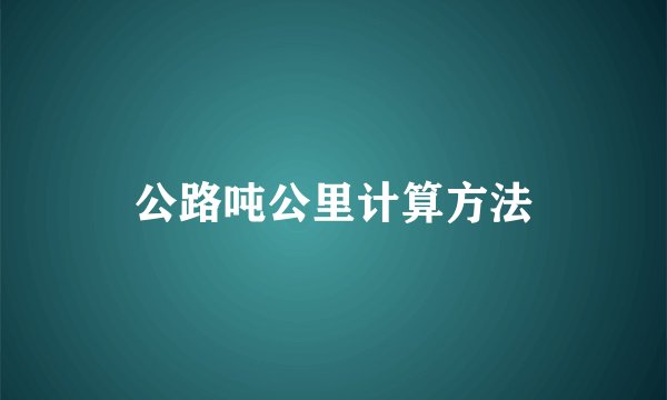 公路吨公里计算方法